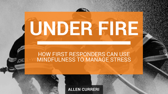 Under Fire: How First Responders Use Mindfulness to Manage Stress