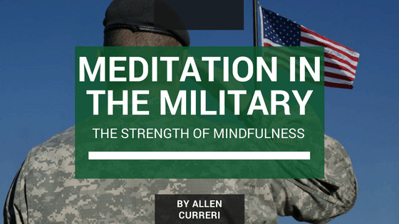 Meditation in the Military and the Strength of Mindfulness Training