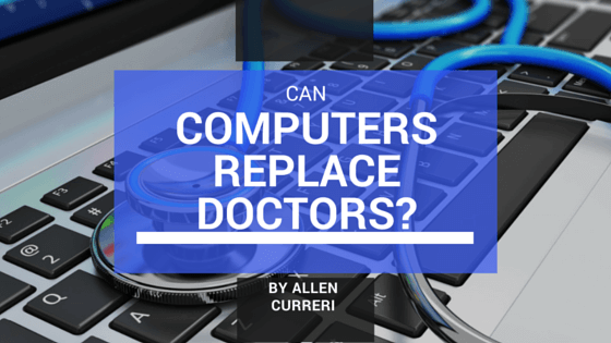 Allen Curreri: Can Computers Ever Replace Doctors?